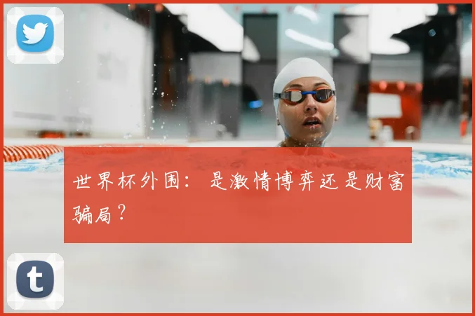 世界杯外围：是激情博弈还是财富骗局？