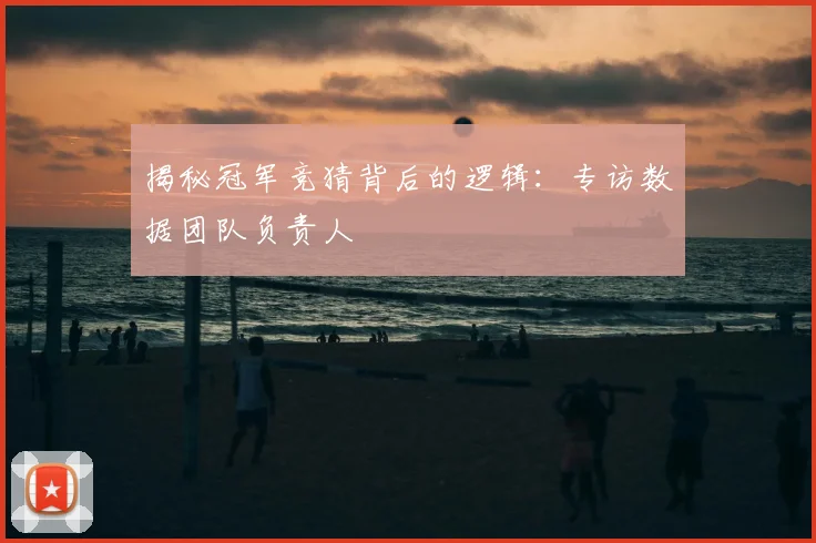 揭秘冠军竞猜背后的逻辑：专访数据团队负责人