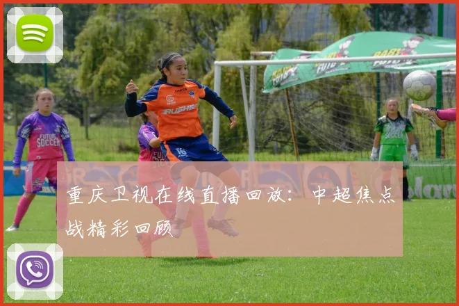 重庆卫视在线直播回放:中超焦点战精彩回顾